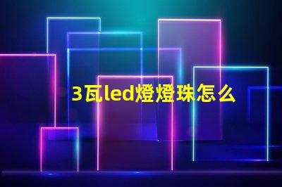 3瓦led燈燈珠怎么選 LED燈珠怎么接